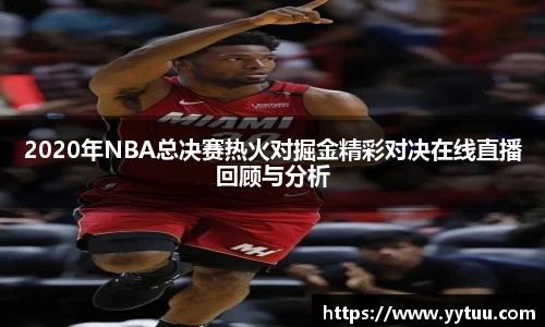2020年NBA总决赛热火对掘金精彩对决在线直播回顾与分析