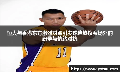 恒大与香港东方激烈对骂引发球迷热议赛场外的纷争与情绪对抗