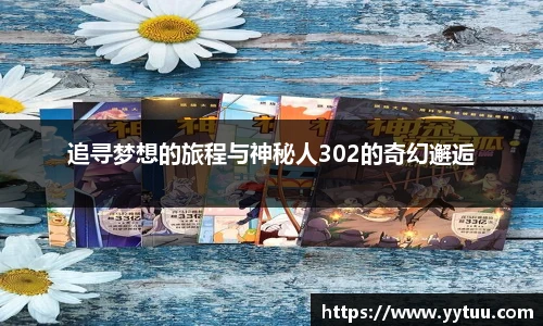 追寻梦想的旅程与神秘人302的奇幻邂逅