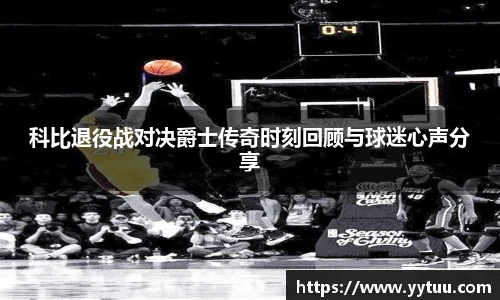 科比退役战对决爵士传奇时刻回顾与球迷心声分享