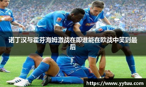 诺丁汉与霍芬海姆激战在即谁能在欧战中笑到最后